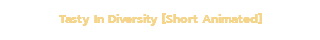 Tasty In Diversity [Short Animated]