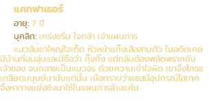 แคทฟาเธอร์ อายุ: 7 ปี บุคลิก: เคร่งขรึม ใจกล้า เจ้าแผนการ แมวส้มขาใหญ่ใจเด็ด หัวหน้าแก๊งเสือสามตัว ในอดีตเคย มีบ้านที่อบอุ่นและมีชื่อว่า กุ๊งกิ๊ง แต่กลับต้องพลัดพรากกับ เจ้าของ จนกลายเป็นแมวจร ด้วยความเข้าใจผิด เขาจึงโกรธ เกลียดมนุษย์มานับแต่นั้น เมื่อทราบว่าแซสมีอุปกรณ์ไฮเทค จึงหาทางแย่งชิงมาใช้ในแผนการล้างแค้น